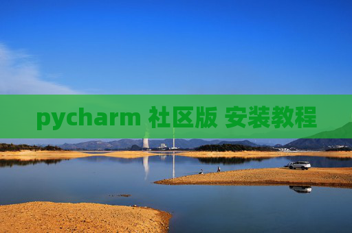 pycharm 社区版 安装教程 pycharm 社区版 安装教程